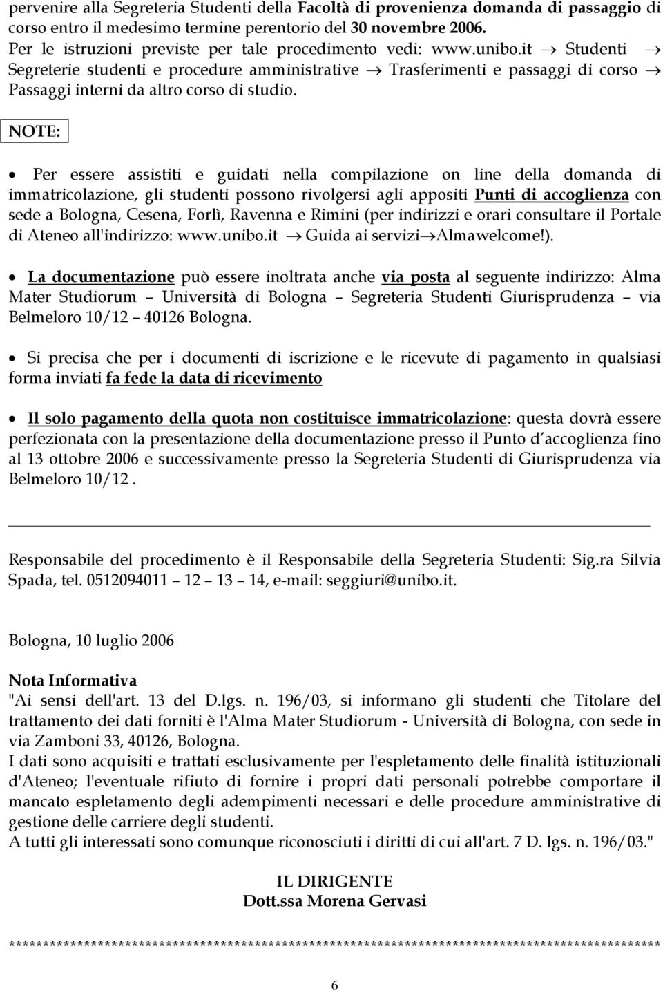 NOTE: Per essere assistiti e guidati nella compilazione on line della domanda di immatricolazione, gli studenti possono rivolgersi agli appositi Punti di accoglienza con sede a Bologna, Cesena,