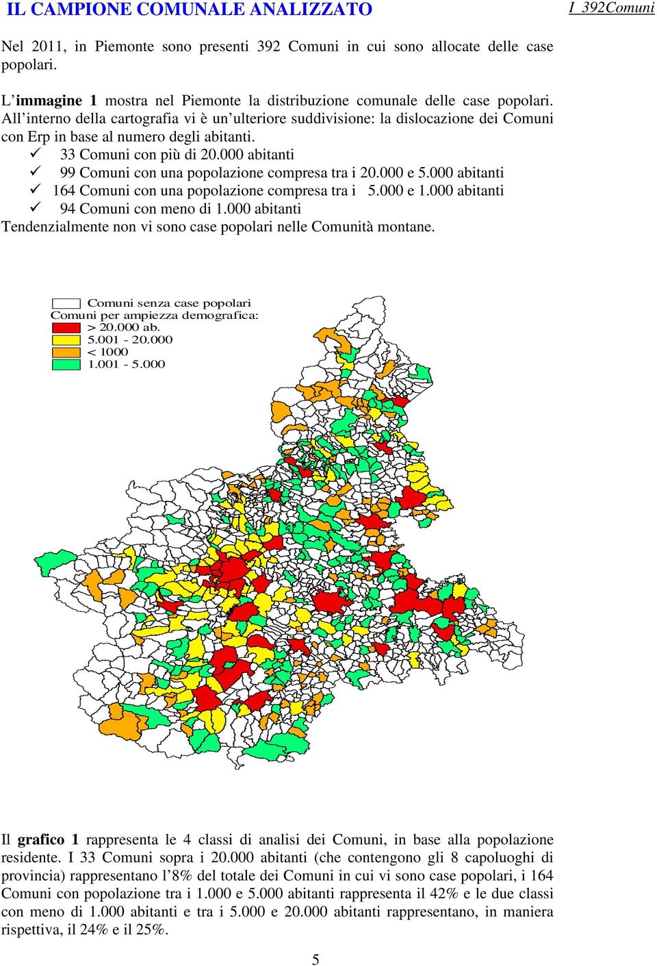 All interno della cartografia vi è un ulteriore suddivisione: la dislocazione dei Comuni con Erp in base al numero degli abitanti. 33 Comuni con più di 20.