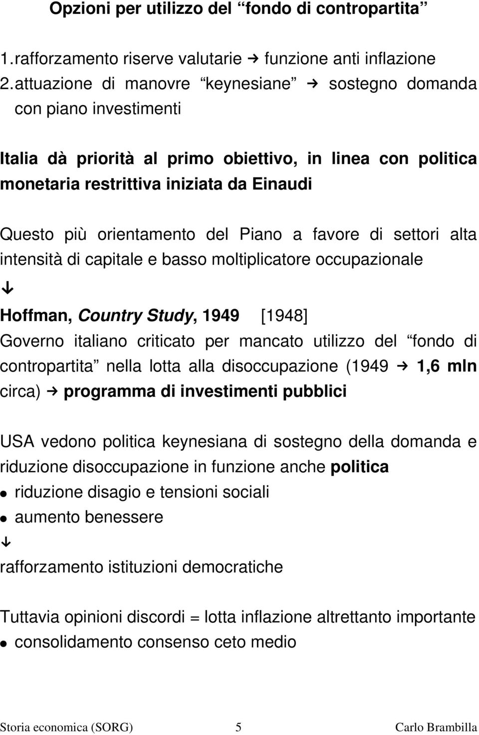 del Piano a favore di settori alta intensità di capitale e basso moltiplicatore occupazionale Hoffman, Country Study, 1949 [1948] Governo italiano criticato per mancato utilizzo del fondo di