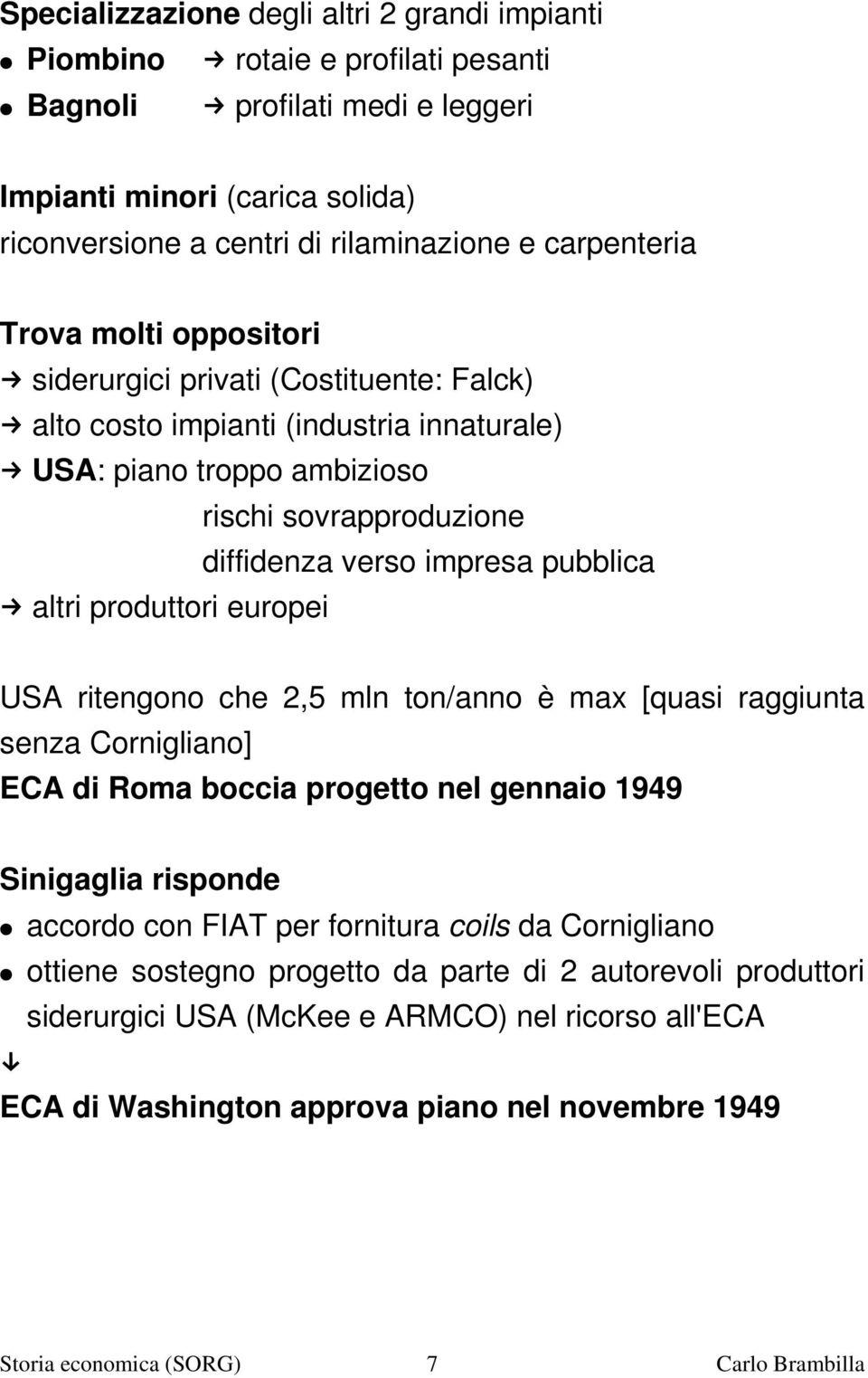 pubblica altri produttori europei USA ritengono che 2,5 mln ton/anno è max [quasi raggiunta senza Cornigliano] ECA di Roma boccia progetto nel gennaio 1949 Sinigaglia risponde accordo con FIAT per