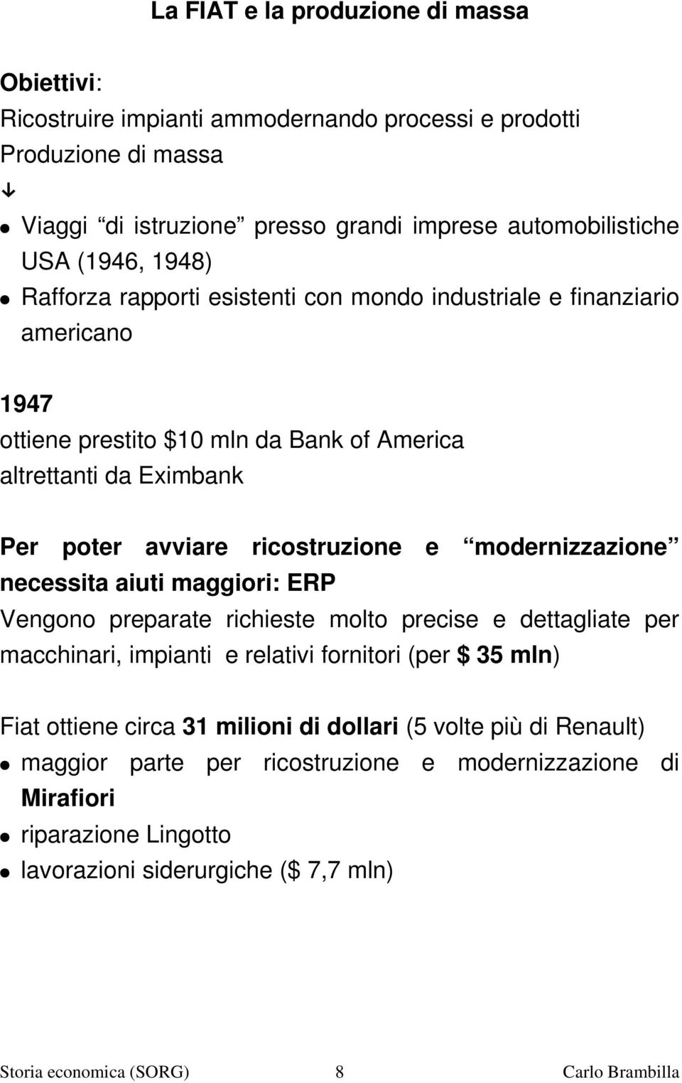 modernizzazione necessita aiuti maggiori: ERP Vengono preparate richieste molto precise e dettagliate per macchinari, impianti e relativi fornitori (per $ 35 mln) Fiat ottiene circa 31