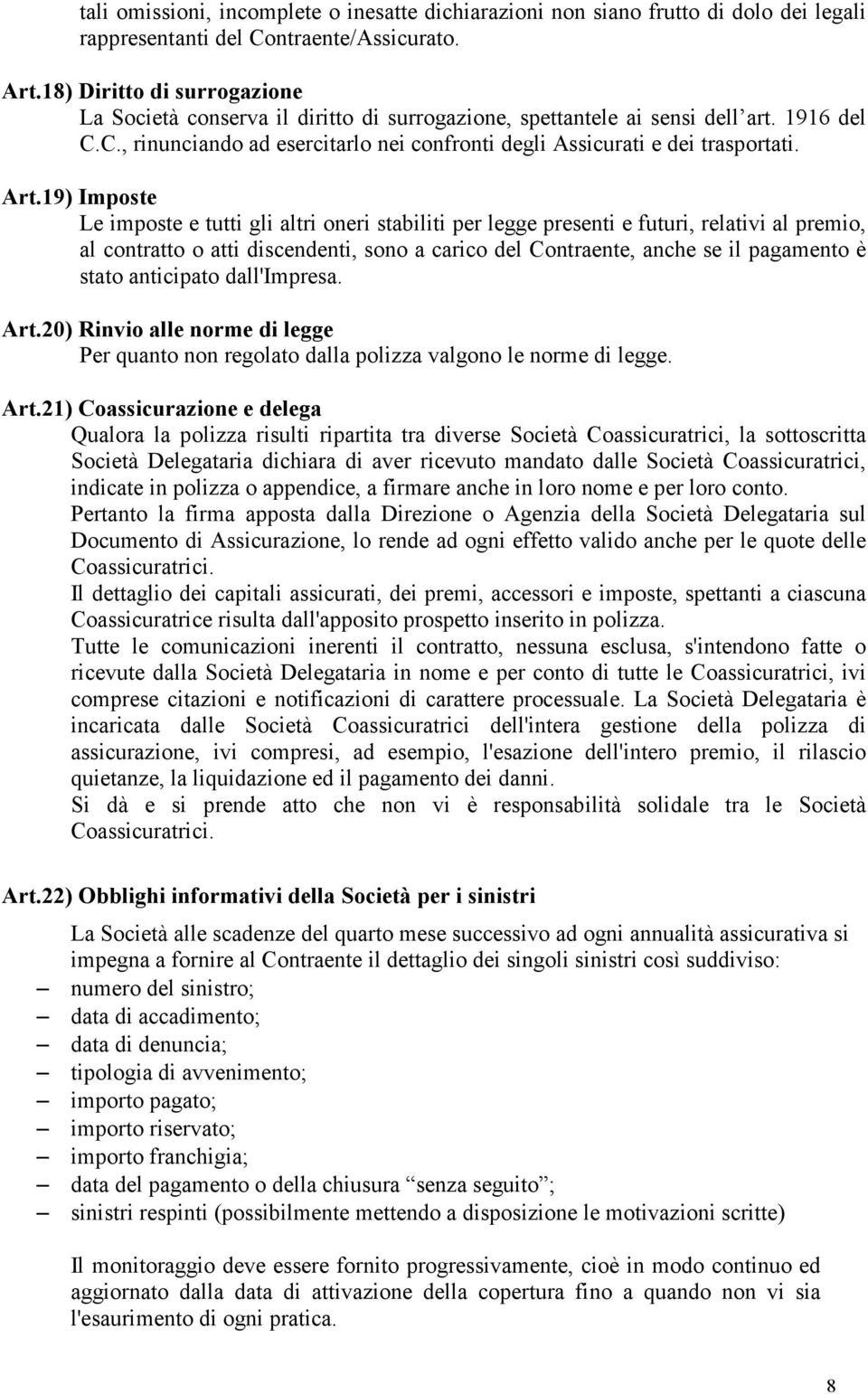 Art.19) Imposte Le imposte e tutti gli altri oneri stabiliti per legge presenti e futuri, relativi al premio, al contratto o atti discendenti, sono a carico del Contraente, anche se il pagamento è