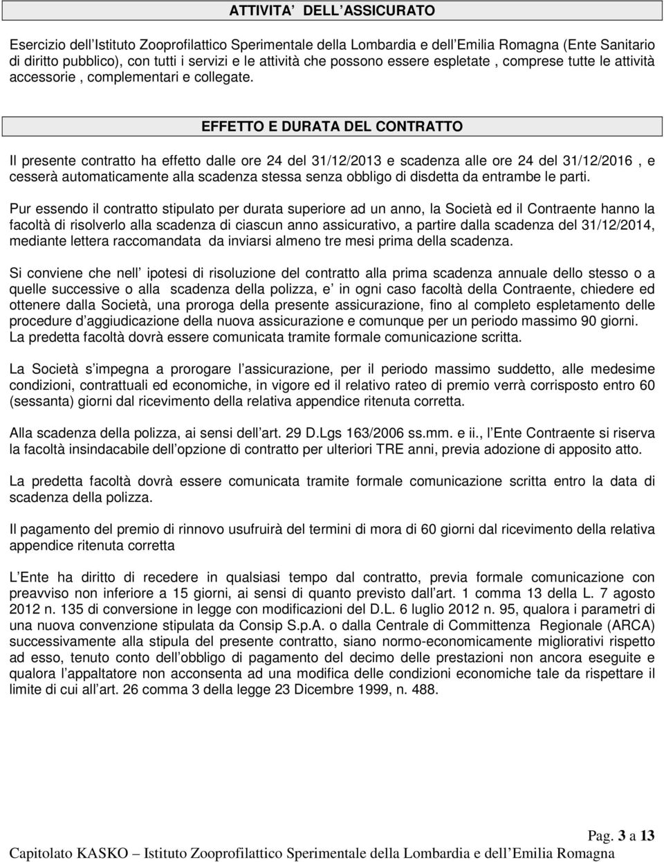 EFFETTO E DURATA DEL CONTRATTO Il presente contratto ha effetto dalle ore 24 del 31/12/2013 e scadenza alle ore 24 del 31/12/2016, e cesserà automaticamente alla scadenza stessa senza obbligo di