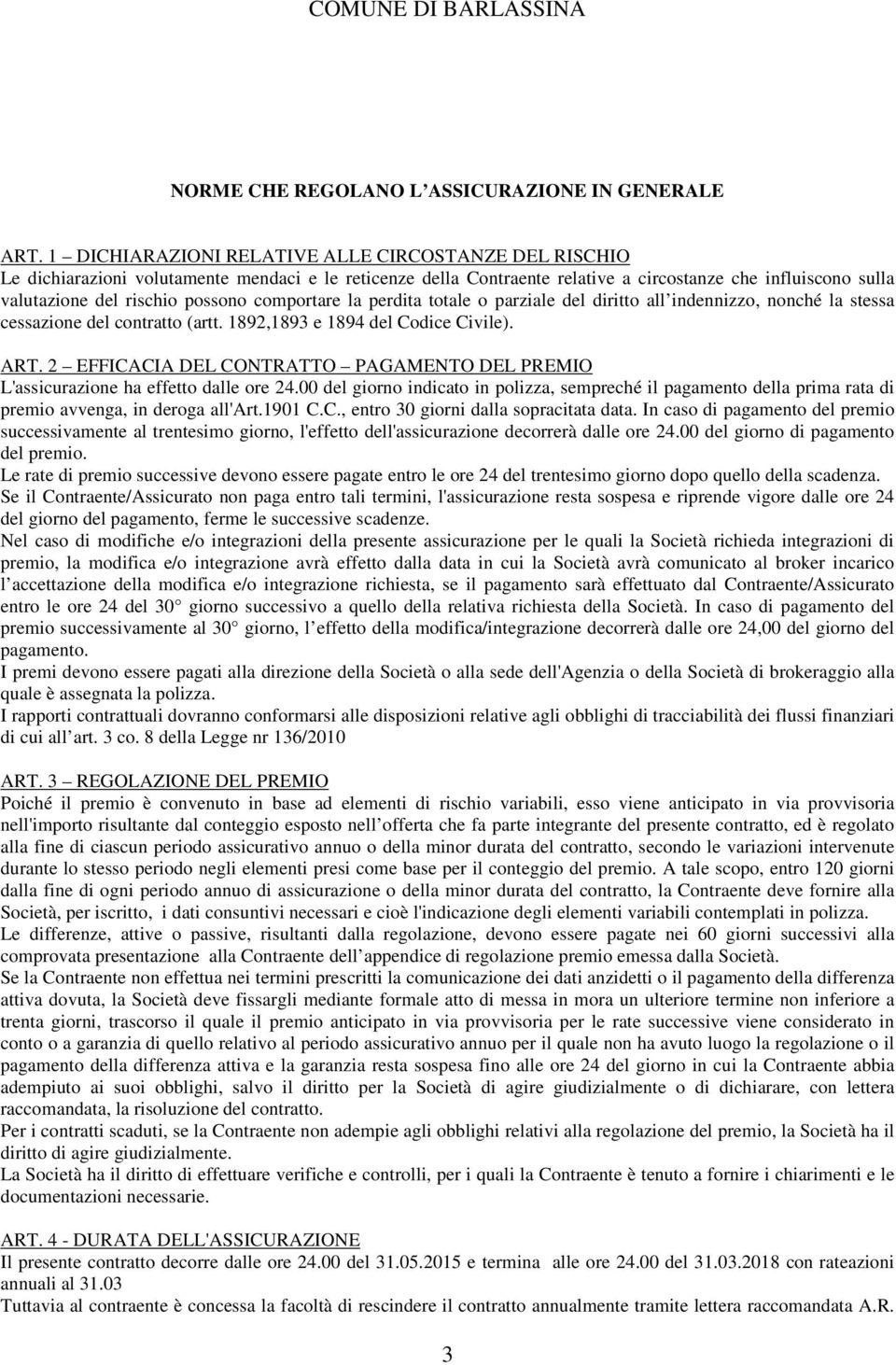 comportare la perdita totale o parziale del diritto all indennizzo, nonché la stessa cessazione del contratto (artt. 1892,1893 e 1894 del Codice Civile). ART.