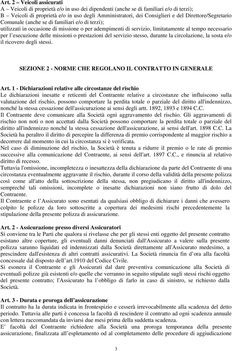 missioni o prestazioni del servizio stesso, durante la circolazione, la sosta e/o il ricovero degli stessi. SEZIONE 2 - NORME CHE REGOLANO IL CONTRATTO IN GENERALE Art.