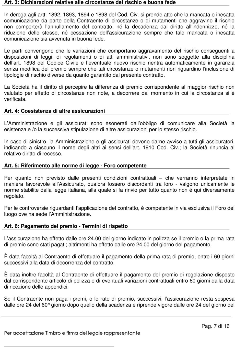 dal diritto all'indennizzo, né la riduzione dello stesso, né cessazione dell assicurazione sempre che tale mancata o inesatta comunicazione sia avvenuta in buona fede.