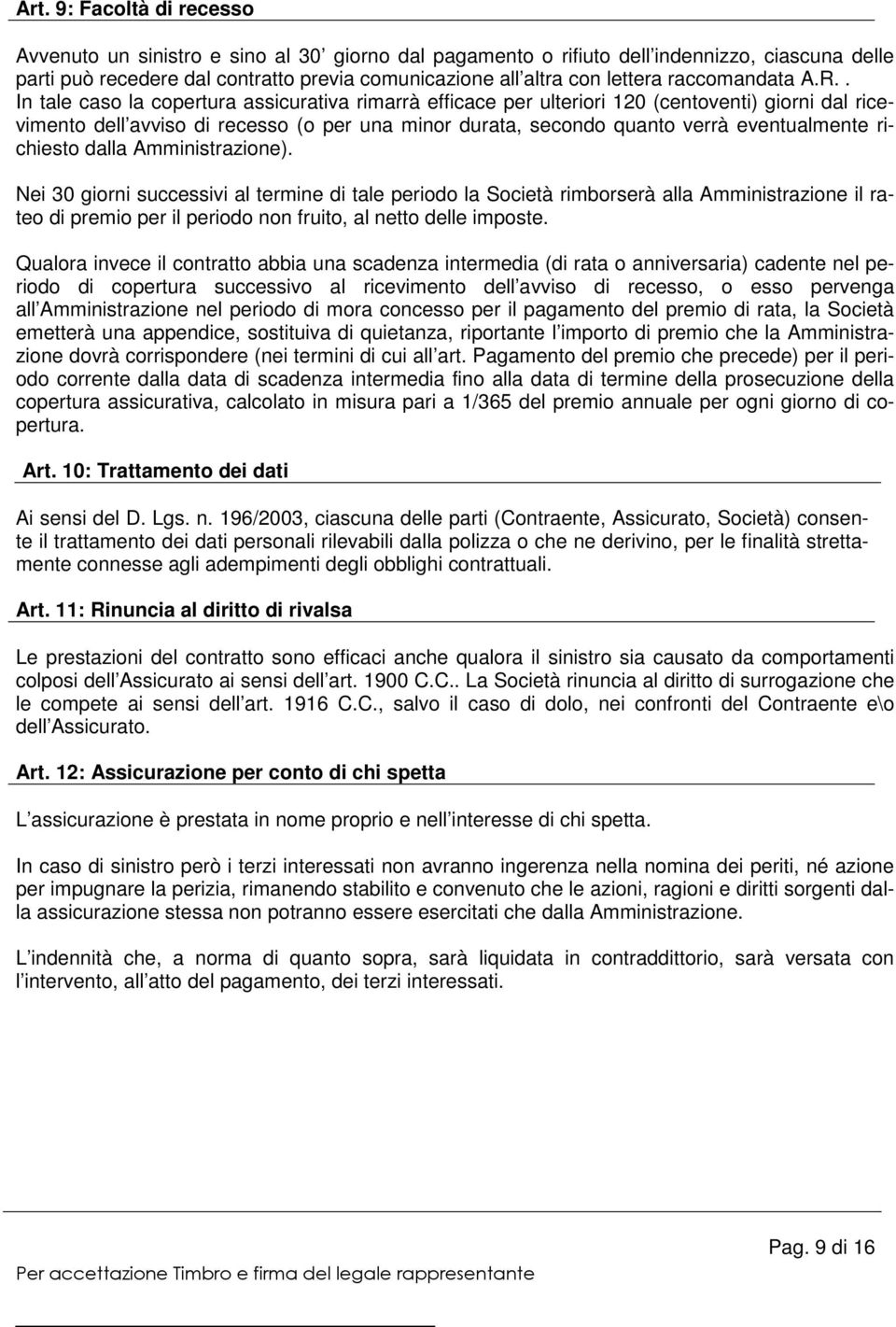 . In tale caso la copertura assicurativa rimarrà efficace per ulteriori 120 (centoventi) giorni dal ricevimento dell avviso di recesso (o per una minor durata, secondo quanto verrà eventualmente