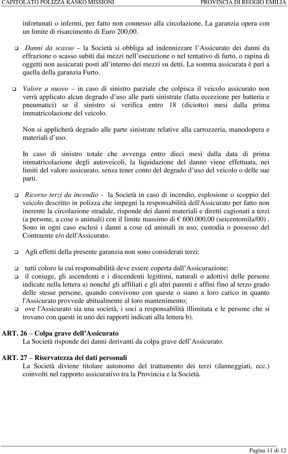 all interno dei mezzi su detti. La somma assicurata è pari a quella della garanzia Furto.