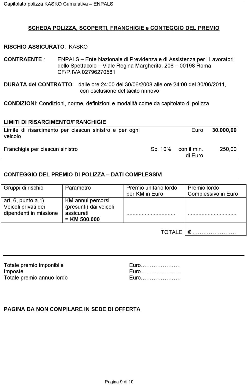 IVA 02796270581 DURATA del CONTRATTO: dalle ore 24:00 del 30/06/2008 alle ore 24:00 del 30/06/2011, con esclusione del tacito rinnovo CONDIZIONI: Condizioni, norme, definizioni e modalità come da