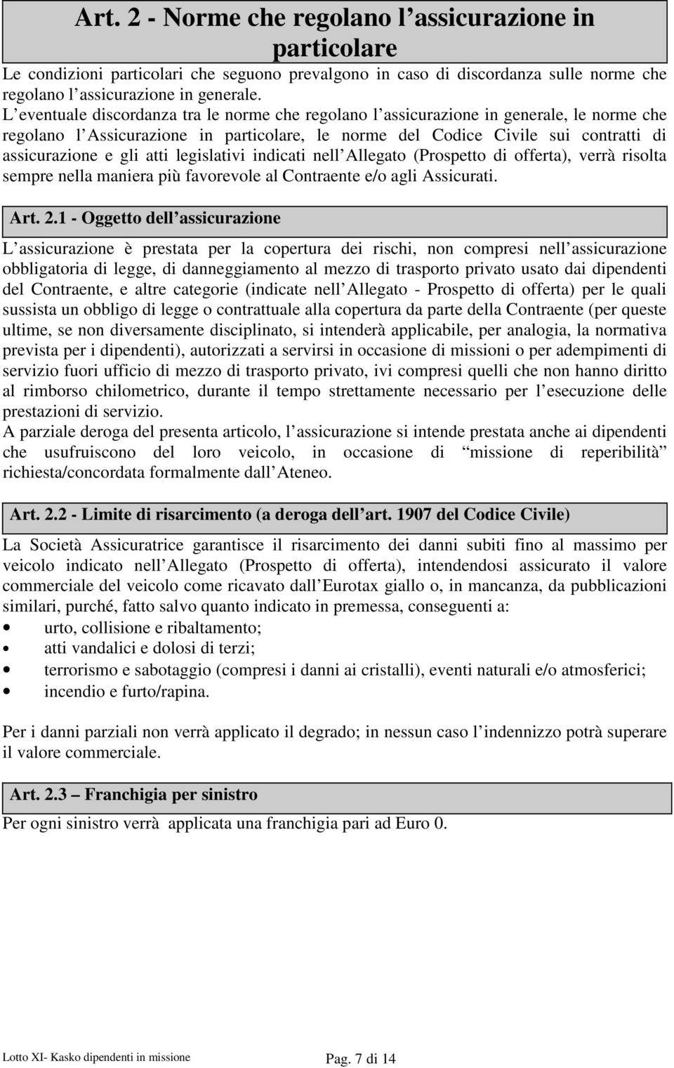 atti legislativi indicati nell Allegato (Prospetto di offerta), verrà risolta sempre nella maniera più favorevole al Contraente e/o agli Assicurati. Art. 2.