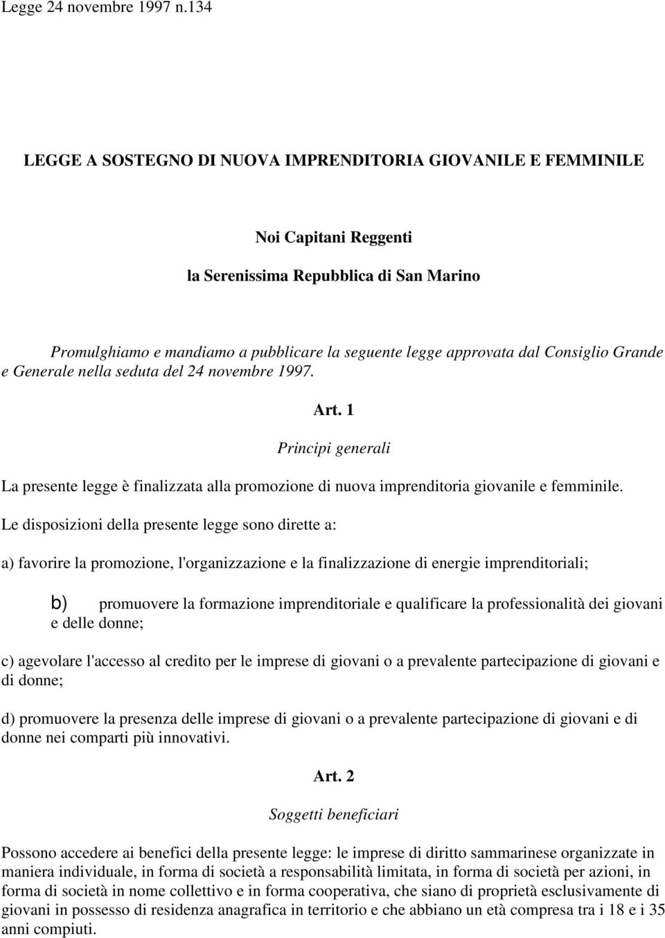 Consiglio Grande e Generale nella seduta del 24 novembre 1997. Art. 1 Principi generali La presente legge è finalizzata alla promozione di nuova imprenditoria giovanile e femminile.