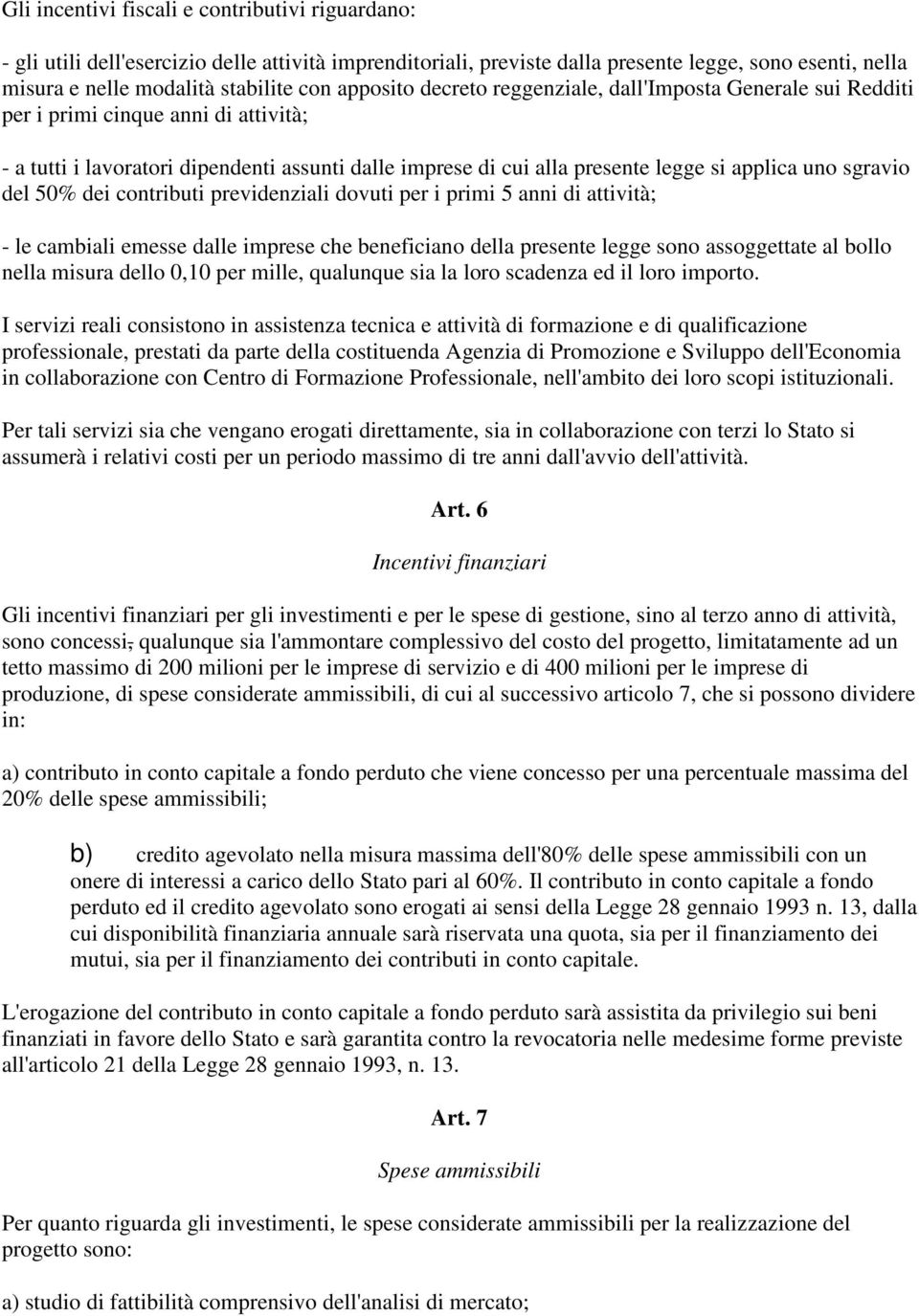 sgravio del 50% dei contributi previdenziali dovuti per i primi 5 anni di attività; - le cambiali emesse dalle imprese che beneficiano della presente legge sono assoggettate al bollo nella misura