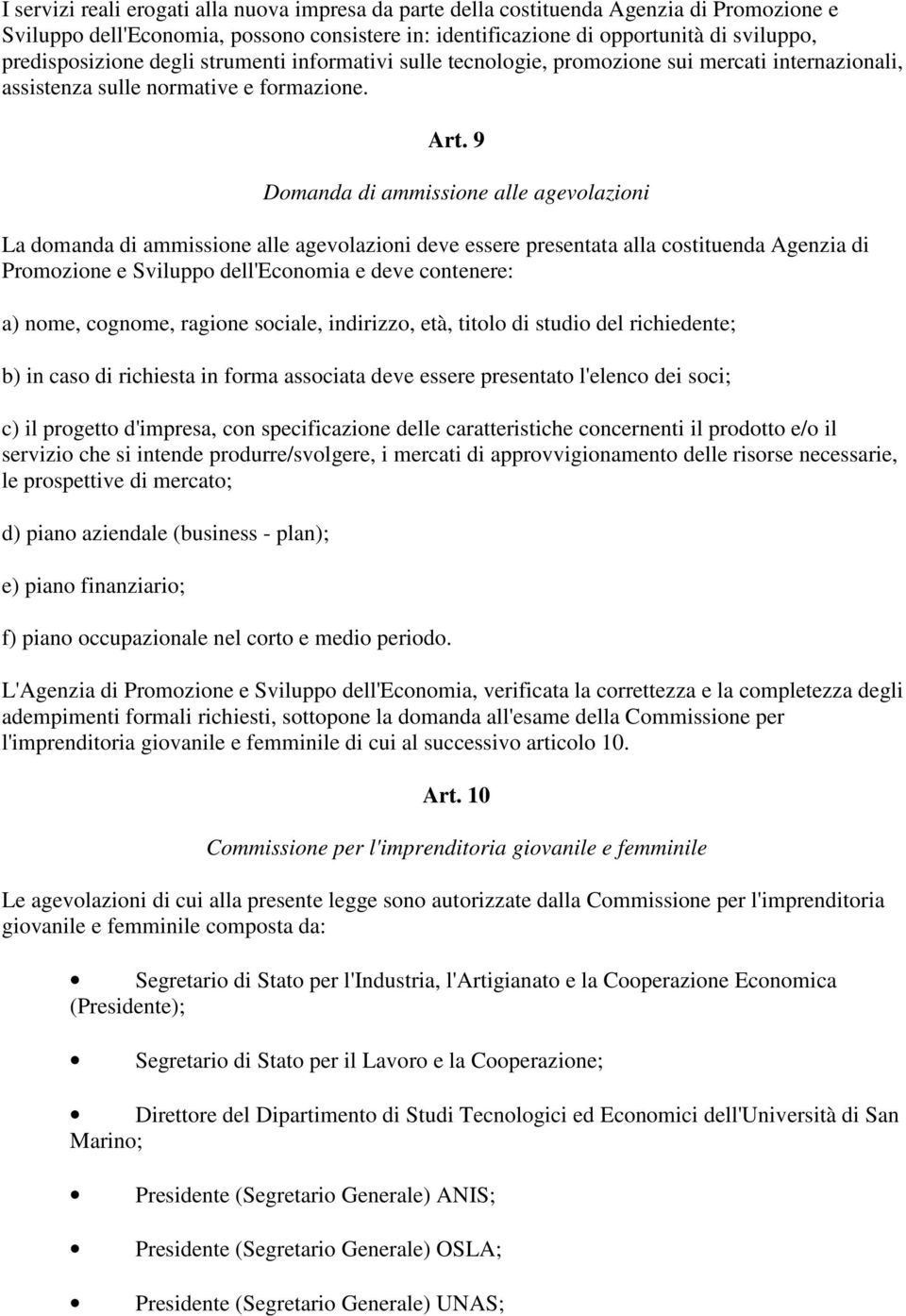 9 Domanda di ammissione alle agevolazioni La domanda di ammissione alle agevolazioni deve essere presentata alla costituenda Agenzia di Promozione e Sviluppo dell'economia e deve contenere: a) nome,