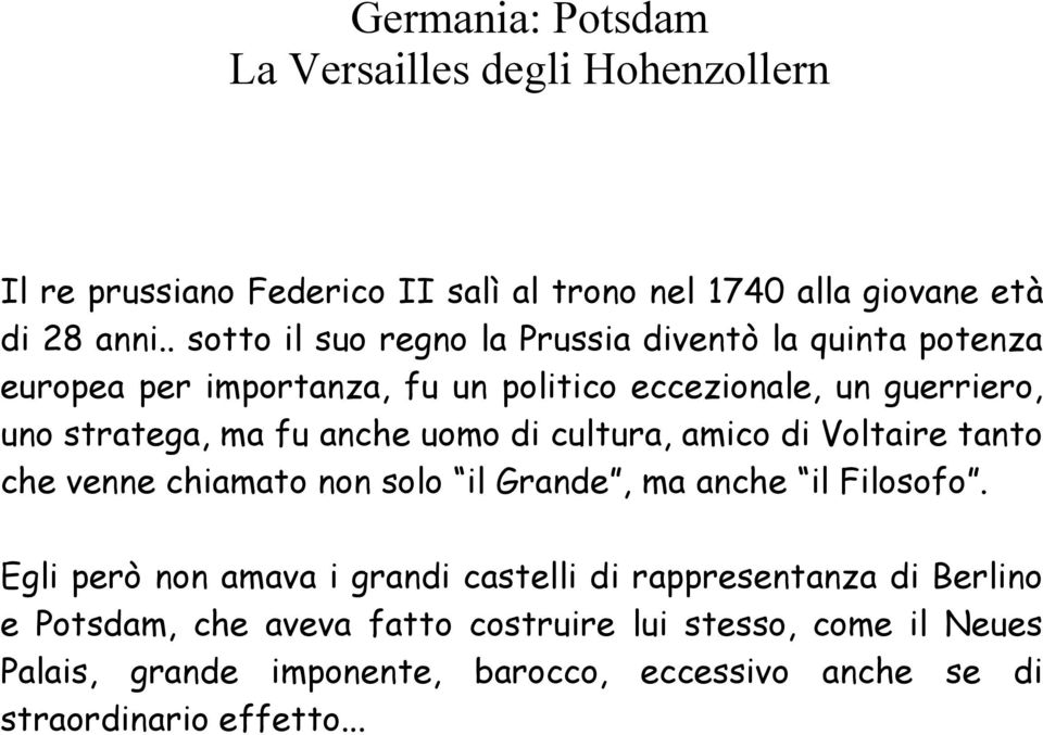 stratega, ma fu anche uomo di cultura, amico di Voltaire tanto che venne chiamato non solo il Grande, ma anche il Filosofo.