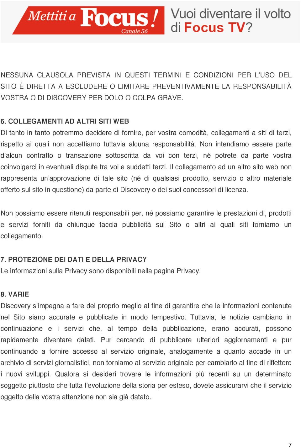 Non intendiamo essere parte d alcun contratto o transazione sottoscritta da voi con terzi, né potrete da parte vostra coinvolgerci in eventuali dispute tra voi e suddetti terzi.