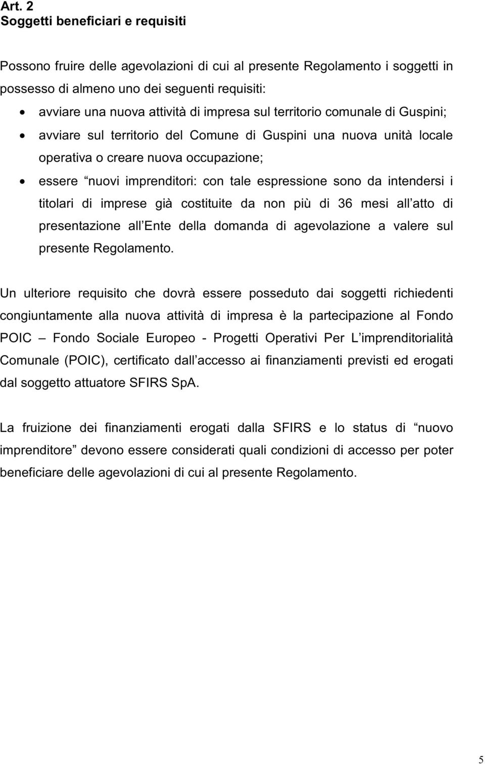 sono da intendersi i titolari di imprese già costituite da non più di 36 mesi all atto di presentazione all Ente della domanda di agevolazione a valere sul presente Regolamento.