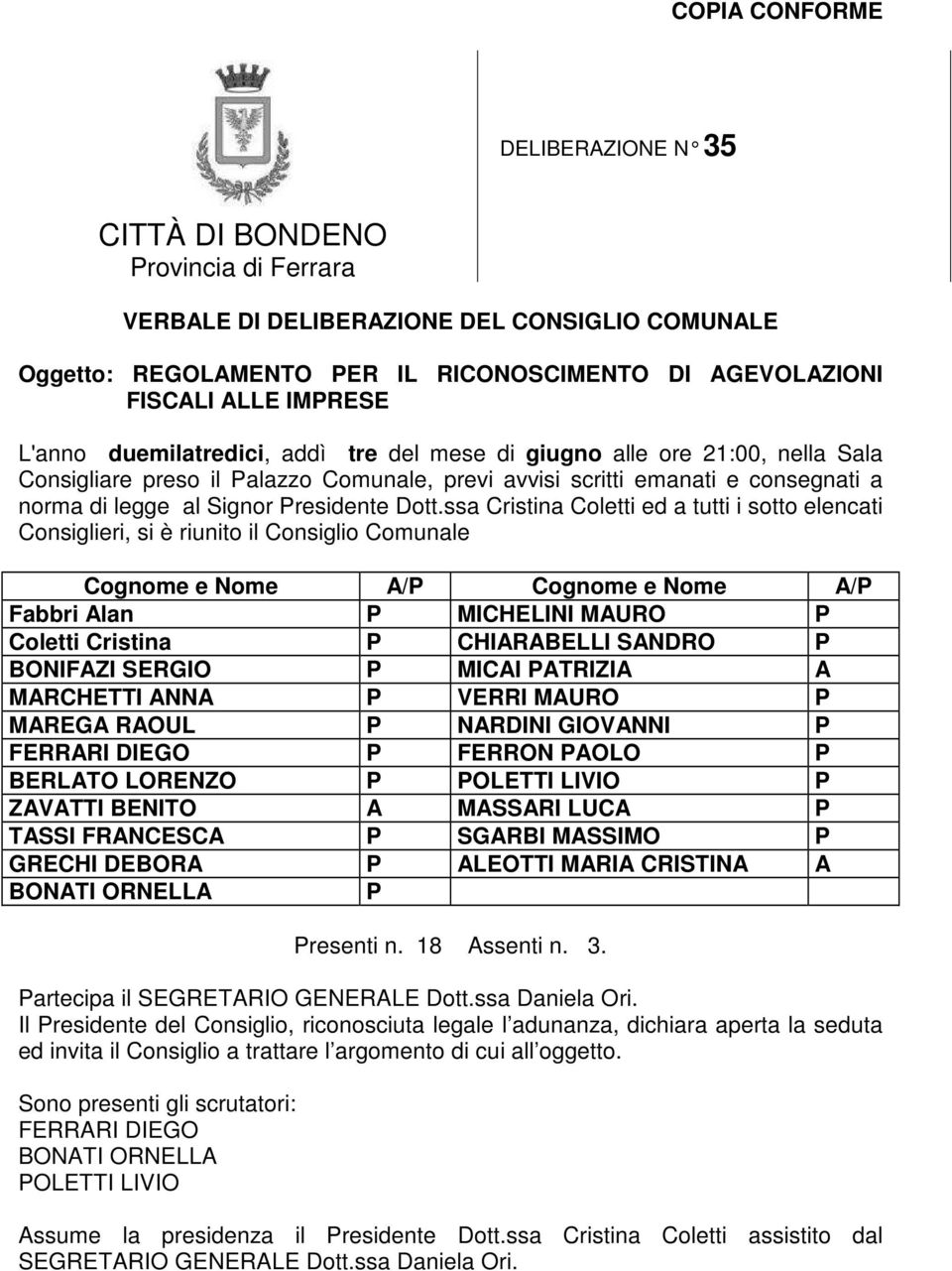 Dott.ssa Cristina Coletti ed a tutti i sotto elencati Consiglieri, si è riunito il Consiglio Comunale Cognome e Nome A/P Cognome e Nome A/P Fabbri Alan P MICHELINI MAURO P Coletti Cristina P