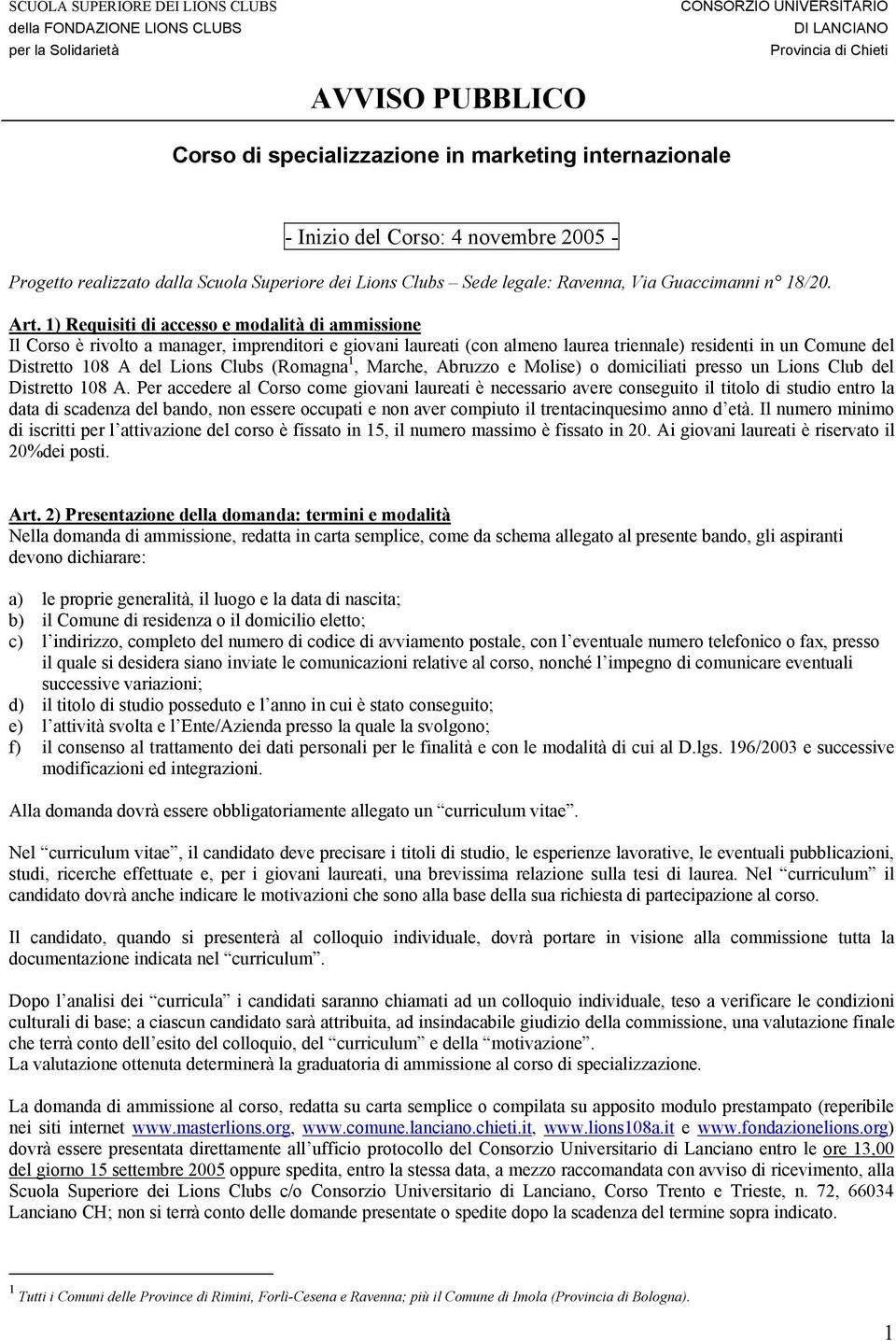 1) Requisiti di accesso e modalità di ammissione Il Corso è rivolto a manager, imprenditori e giovani laureati (con almeno laurea triennale) residenti in un Comune del Distretto 108 A del Lions Clubs