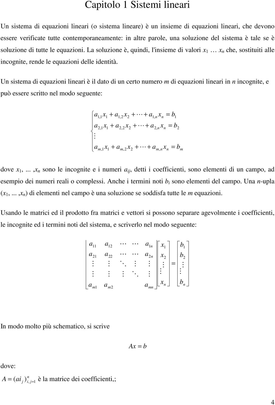 Un sistem di equzioni lineri è il dto di un certo numero m di equzioni lineri in n incognite, e può essere scritto nel modo seguente: = + + + = + + + = + + + m n m n m m n n n n b b b, 2,2, 2 2, 2