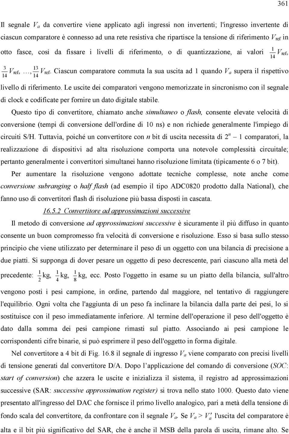 Ciascun comparatore commuta la sua uscita ad 1 quando V a supera il rispettivo 14 14 livello di riferimento.