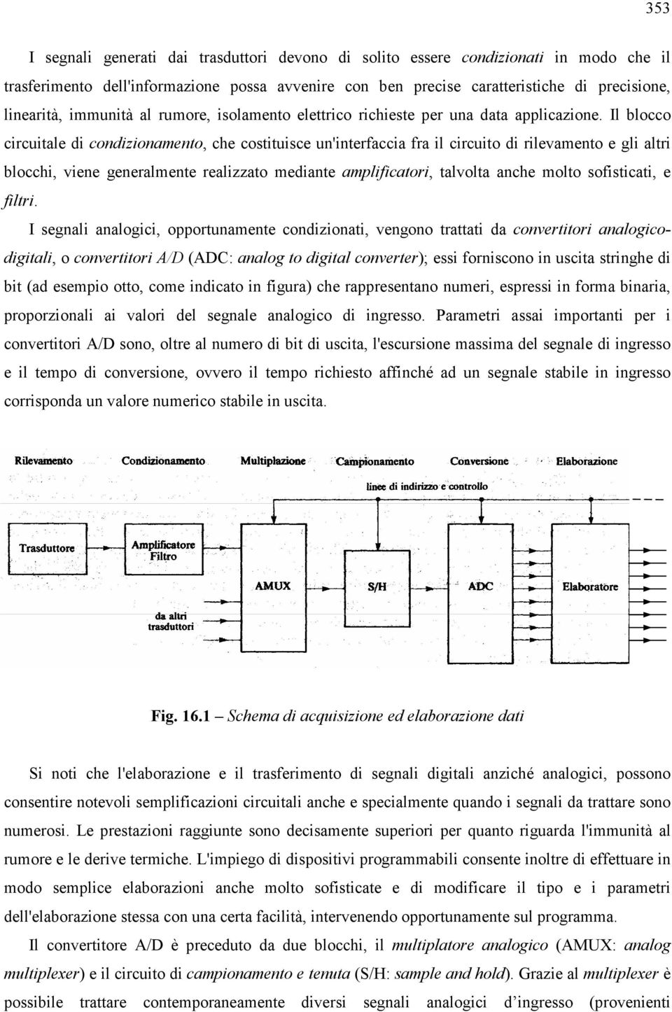 Il blocco circuitale di condizionamento, che costituisce un'interfaccia fra il circuito di rilevamento e gli altri blocchi, viene generalmente realizzato mediante amplificatori, talvolta anche molto