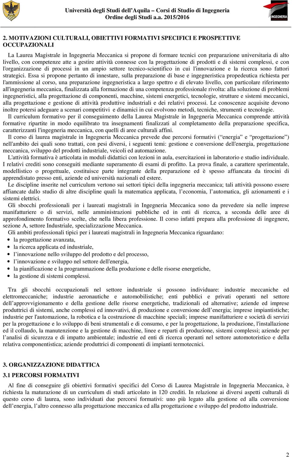 livello, con competenze atte a gestire attività connesse con la progettazione di prodotti e di sistemi complessi, e con l'organizzazione di processi in un ampio settore tecnico-scientifico in cui