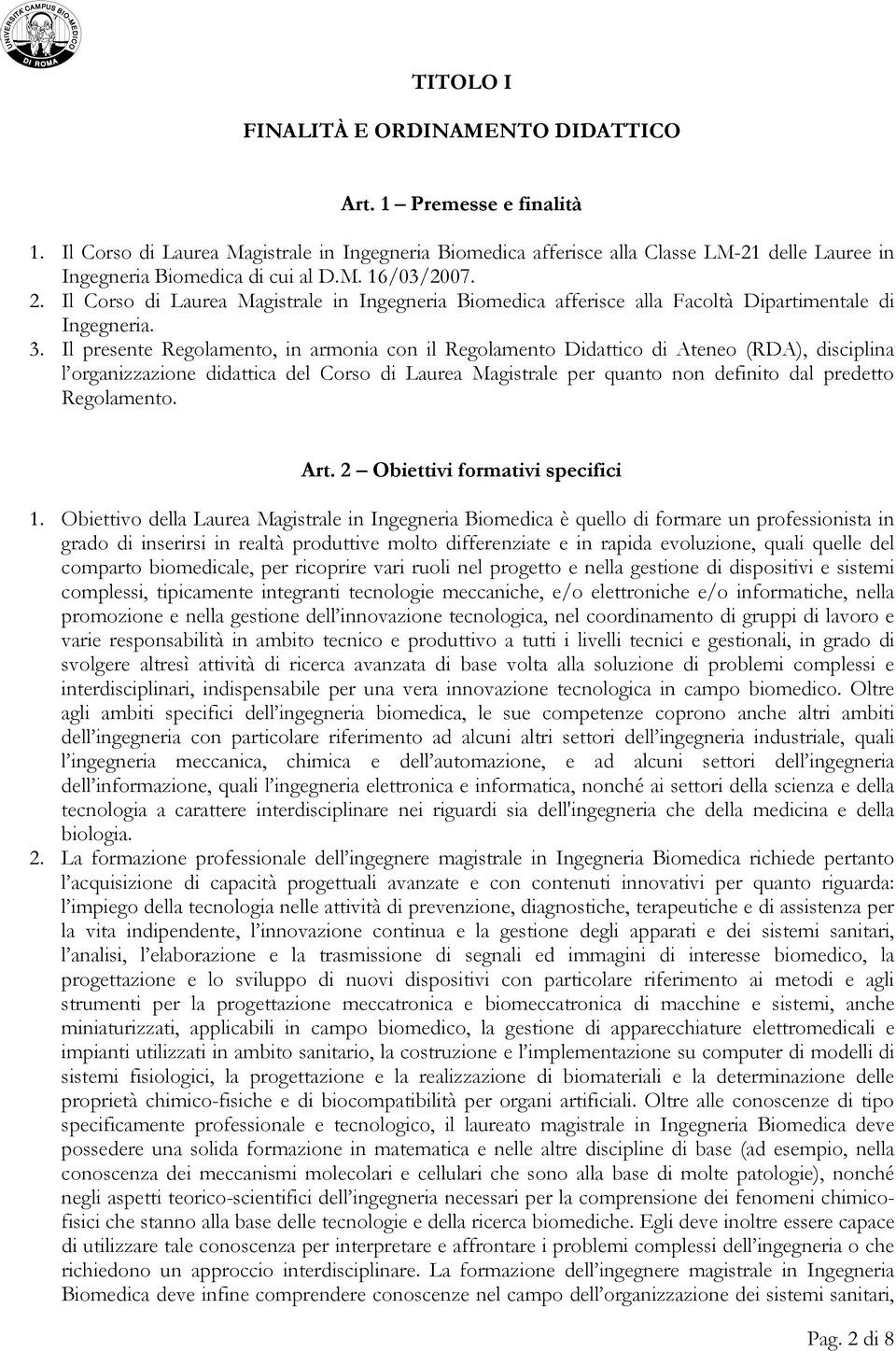 Il Corso di Laurea Magistrale in Ingegneria Biomedica afferisce alla Facoltà Dipartimentale di Ingegneria. 3.