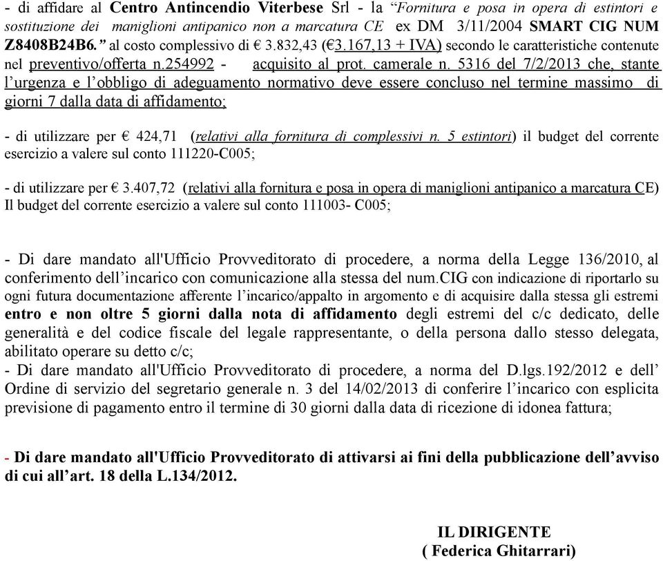 5316 del 7/2/2013 che, stante l urgenza e l obbligo di adeguamento normativo deve essere concluso nel termine massimo di giorni 7 dalla data di affidamento; - di utilizzare per 424,71 (relativi alla