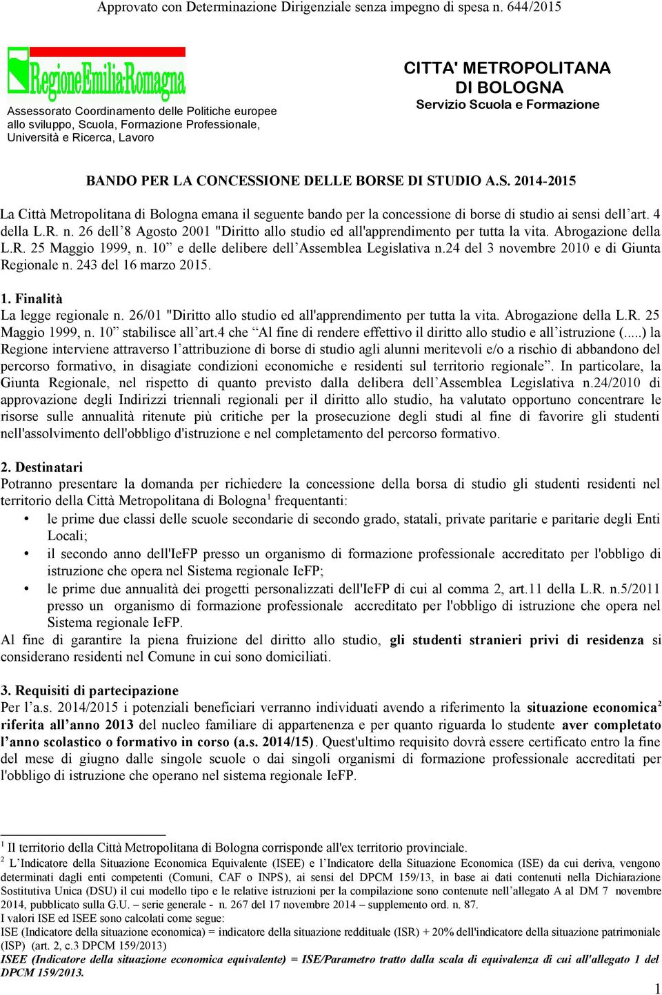 BANDO PER LA CONCESSIONE DELLE BORSE DI STUDIO A.S. 2014-2015 La Città Metropolitana di Bologna emana il seguente bando per la concessione di borse di studio ai sensi dell art. 4 della L.R. n.