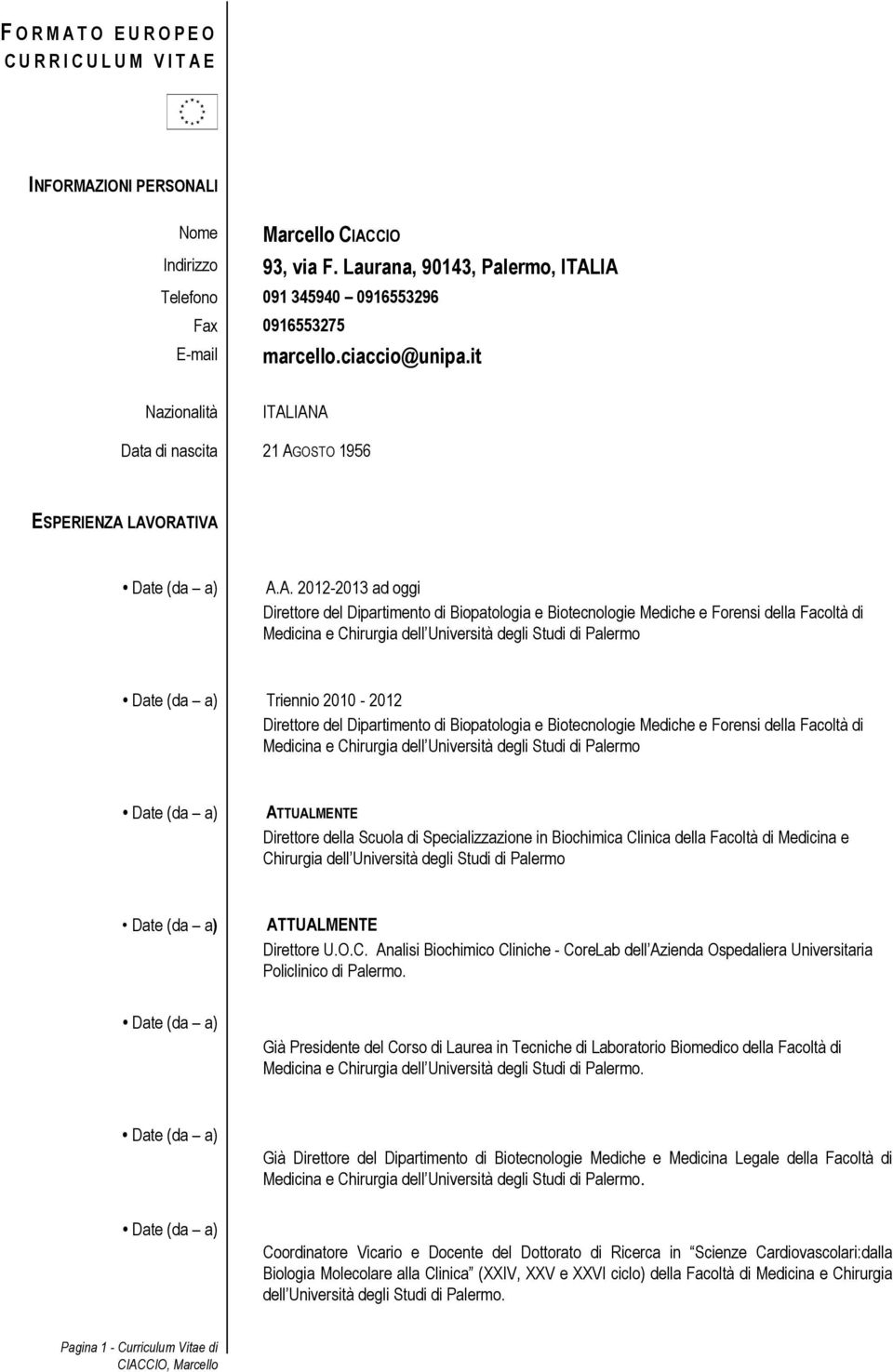 IA Telefn 091 345940 0916553296 Fax 0916553275 E-mail marcell.ciacci@unipa.it Nazinalità ITALIANA Data di nascita 21 AGOSTO 1956 ESPERIENZA LAVORATIVA Date (da a) A.A. 2012-2013 ad ggi Direttre del