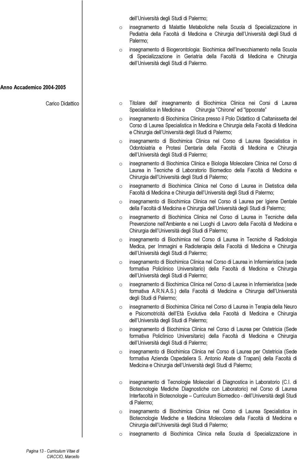 Ann Accademic 2004-2005 Caric Didattic Titlare dell insegnament di Bichimica Clinica nei Crsi di Laurea Specialistica in Medicina e Chirurgia Chirne ed Ippcrate insegnament di Bichimica Clinica press