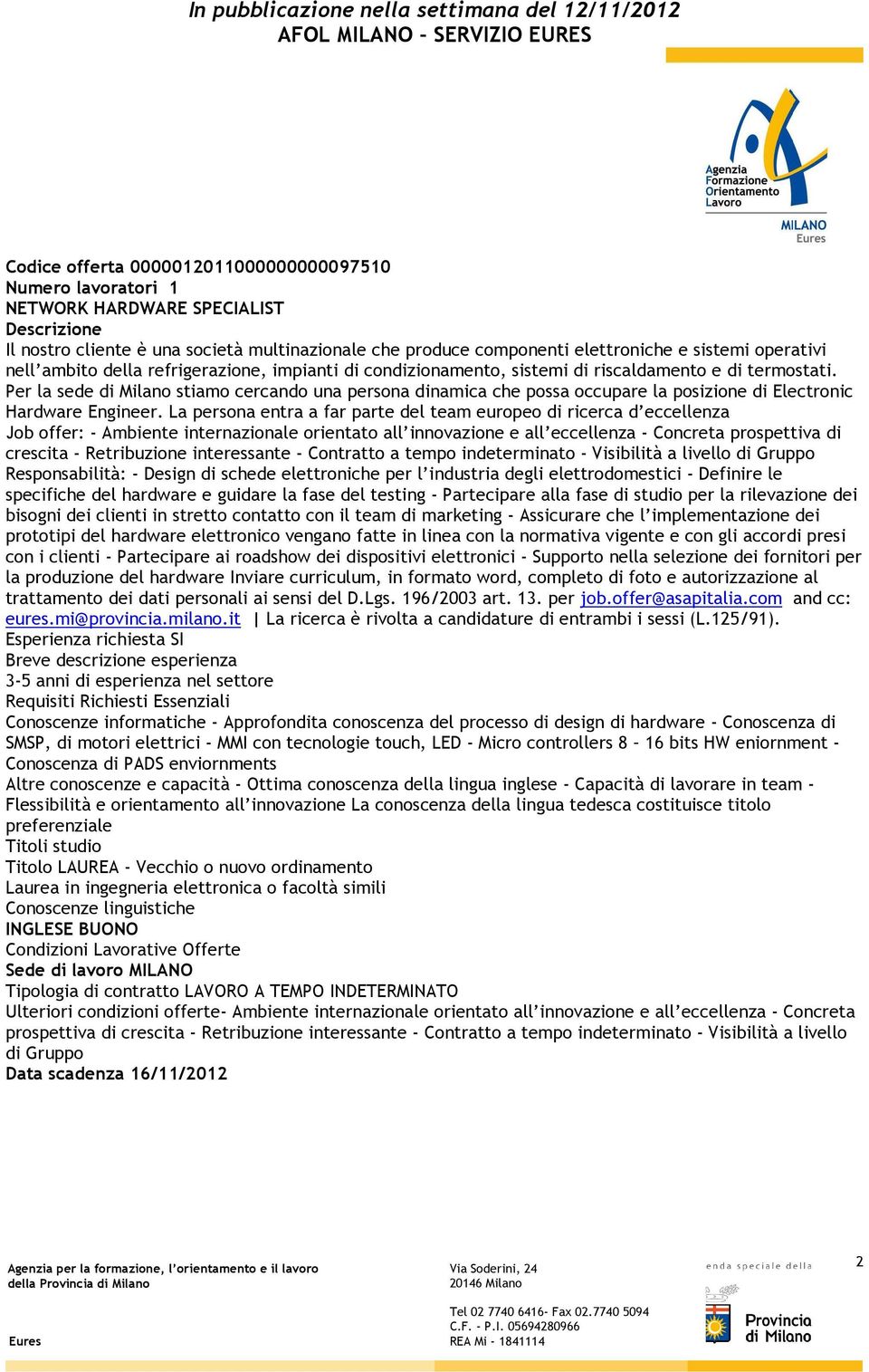 Per la sede di Milano stiamo cercando una persona dinamica che possa occupare la posizione di Electronic Hardware Engineer.