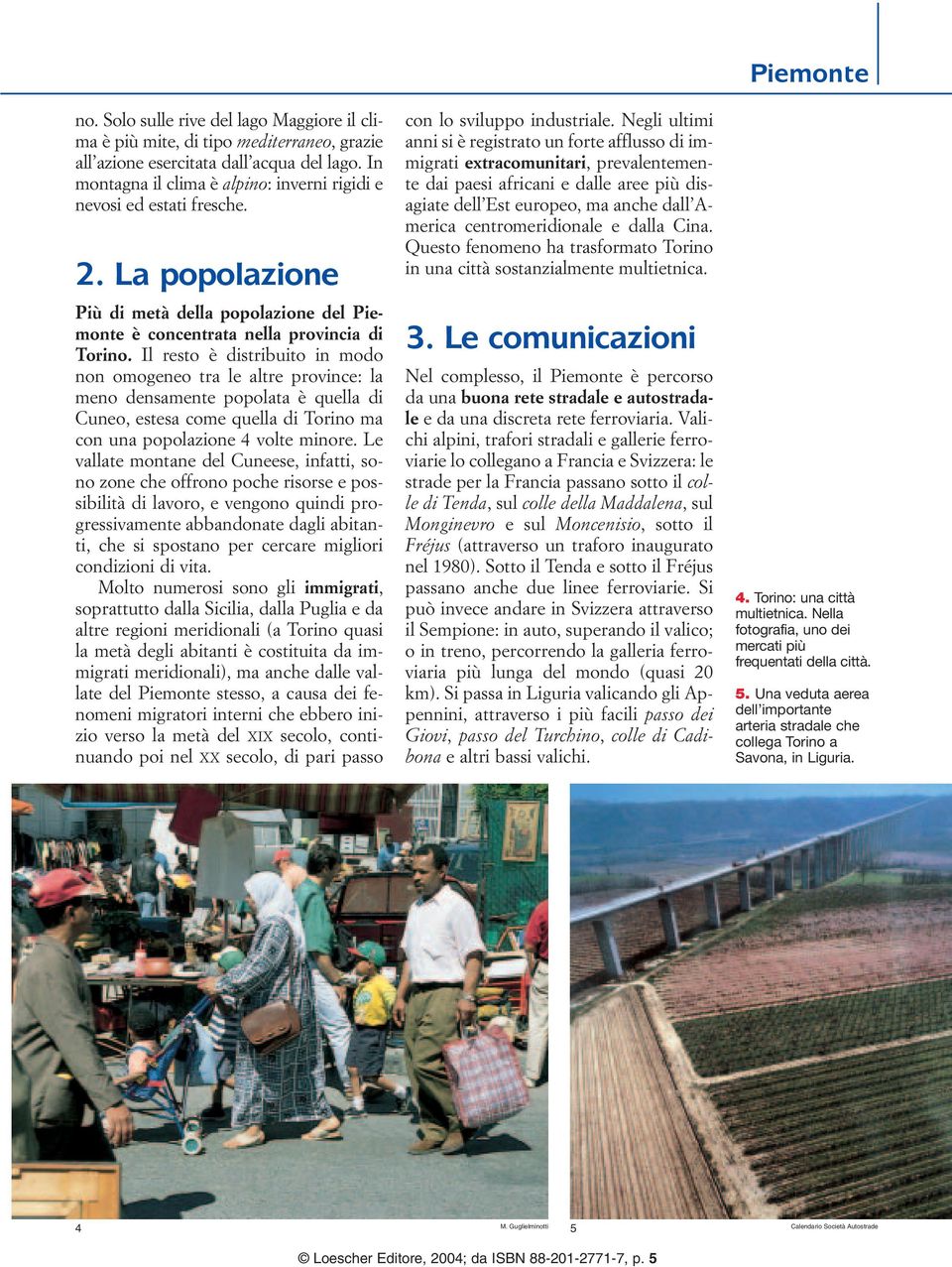 Il resto è distribuito in modo non omogeneo tra le altre province: la meno densamente popolata è quella di Cuneo, estesa come quella di Torino ma con una popolazione 4 volte minore.