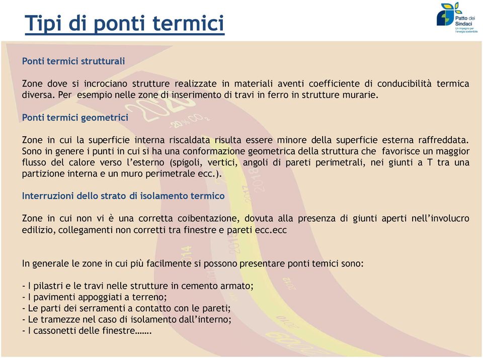 Ponti termici geometrici Zone in cui la superficie interna riscaldata risulta essere minore della superficie esterna raffreddata.