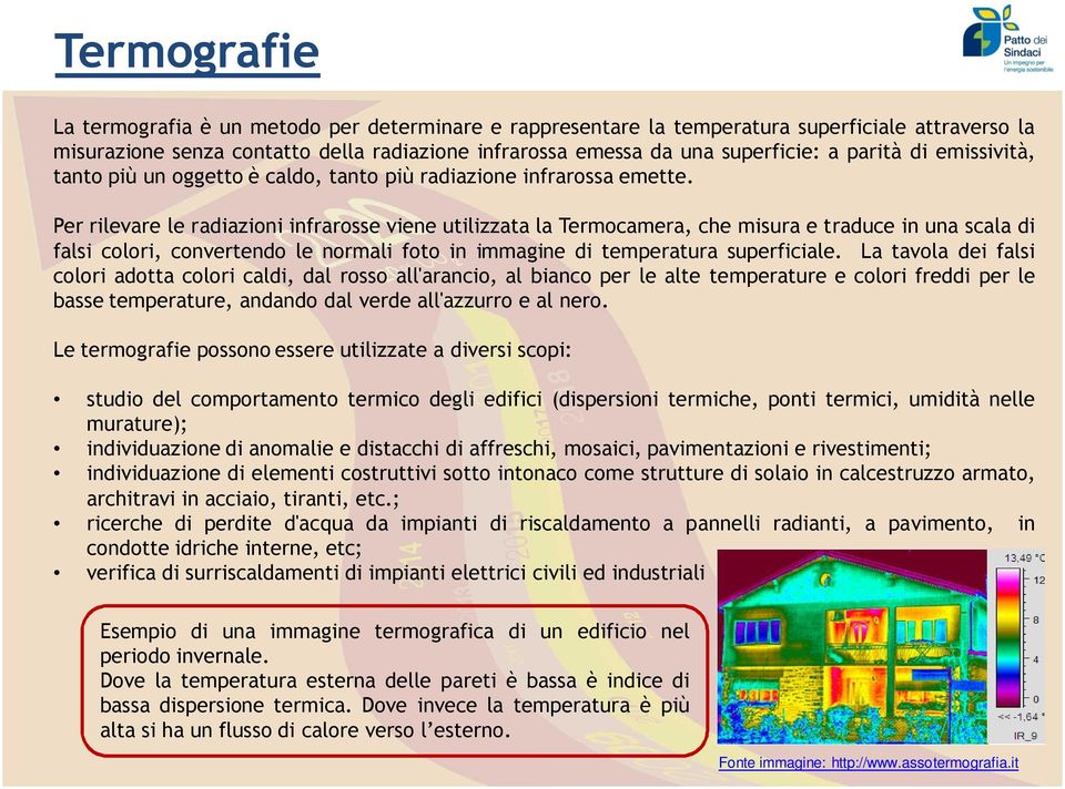 Per rilevare le radiazioni infrarosse viene utilizzata la Termocamera, che misura e traduce in una scala di falsi colori, convertendo le normali foto in immagine di temperatura superficiale.