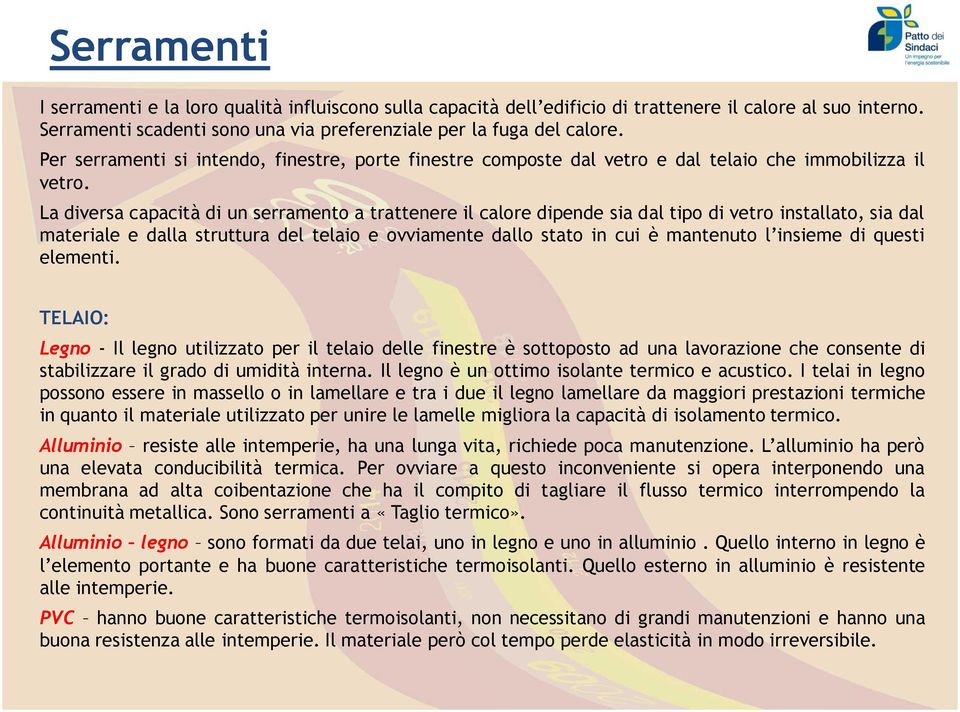 La diversa capacità di un serramento a trattenere il calore dipende sia dal tipo di vetro installato, sia dal materiale e dalla struttura del telaio e ovviamente dallo stato in cui è mantenuto l