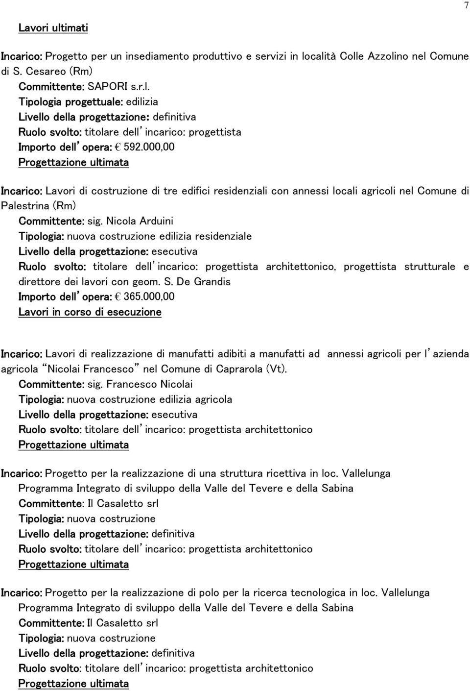 Nicola Arduini Tipologia: nuova costruzione edilizia residenziale architettonico, progettista strutturale e direttore dei lavori con geom. S. De Grandis Importo dell opera: 365.