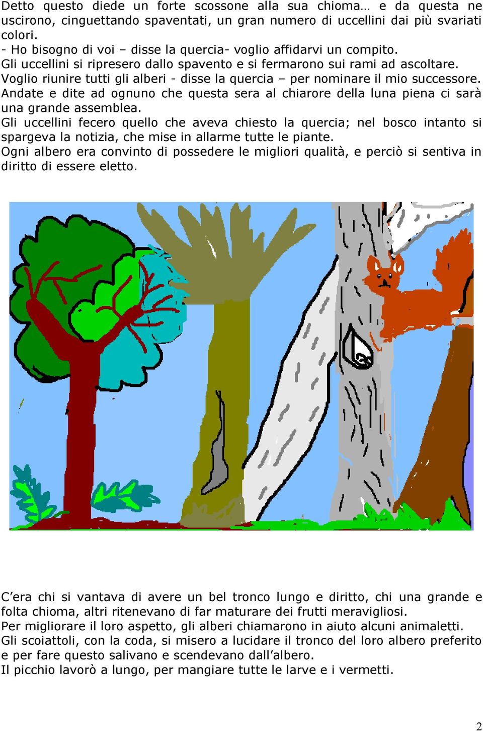 Voglio riunire tutti gli alberi - disse la quercia per nominare il mio successore. Andate e dite ad ognuno che questa sera al chiarore della luna piena ci sarà una grande assemblea.