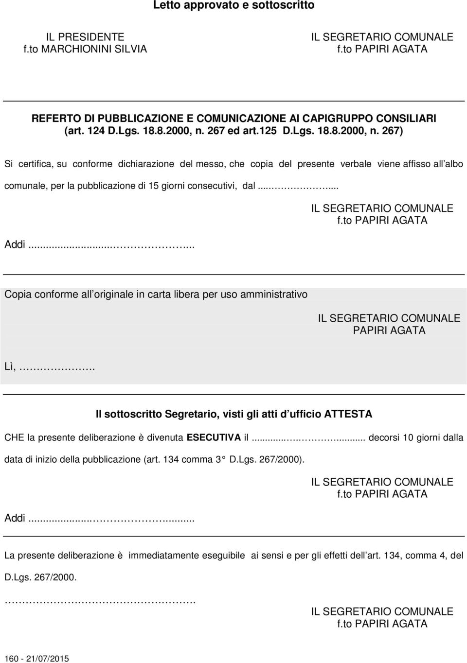 267) Si certifica, su conforme dichiarazione del messo, che copia del presente verbale viene affisso all albo comunale, per la pubblicazione di 15 giorni consecutivi, dal...... Addi.