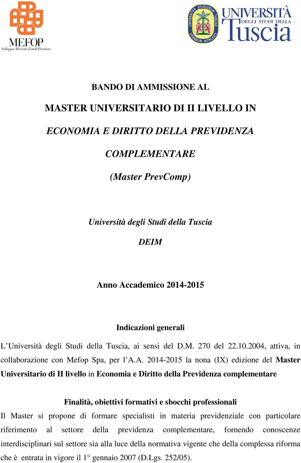 A. 2014-2015 la nona (IX) edizione del Master Universitario di II livello in Economia e Diritto della Previdenza complementare Finalità, obiettivi formativi e sbocchi professionali Il Master si