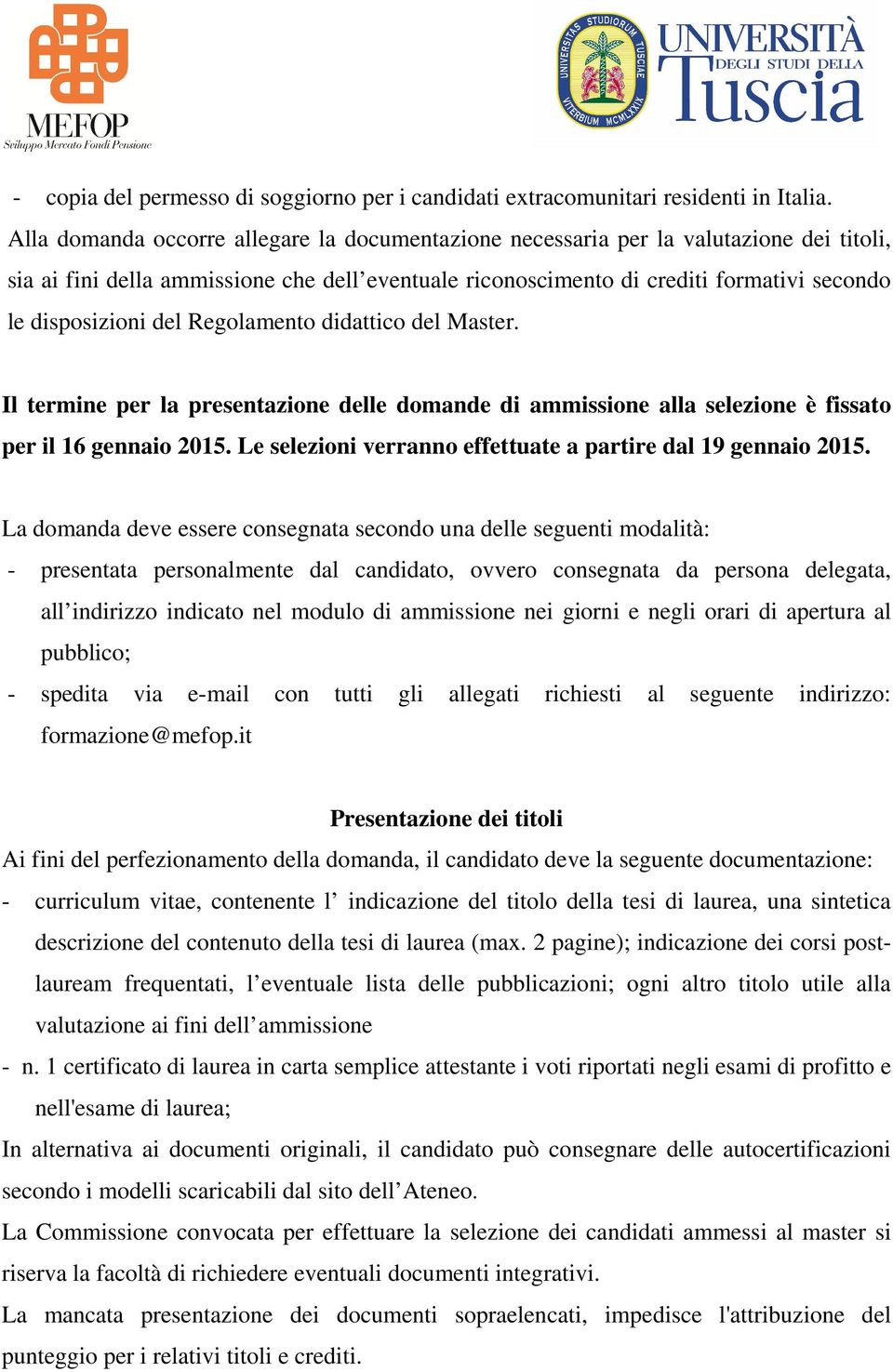 del Regolamento didattico del Master. Il termine per la presentazione delle domande di ammissione alla selezione è fissato per il 16 gennaio 2015.