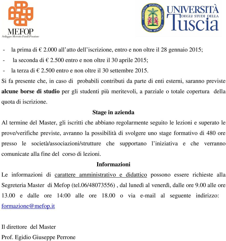 Si fa presente che, in caso di probabili contributi da parte di enti esterni, saranno previste alcune borse di studio per gli studenti più meritevoli, a parziale o totale copertura della quota di