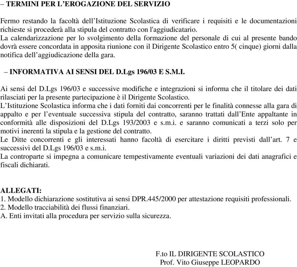 La calendarizzazione per lo svolgimento della formazione del personale di cui al presente bando dovrà essere concordata in apposita riunione con il Dirigente Scolastico entro 5( cinque) giorni dalla