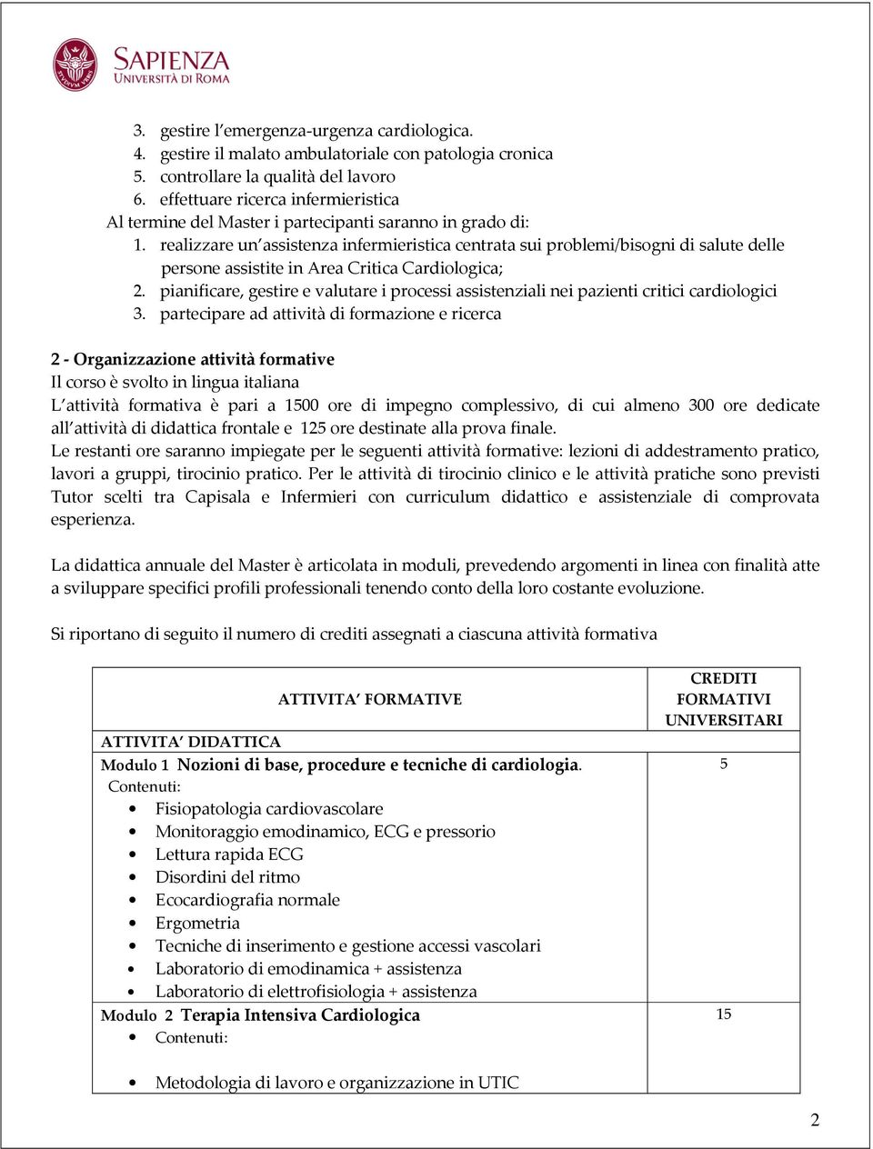 realizzare un assistenza infermieristica centrata sui problemi/bisogni di salute delle persone assistite in Area Critica Cardiologica; 2.