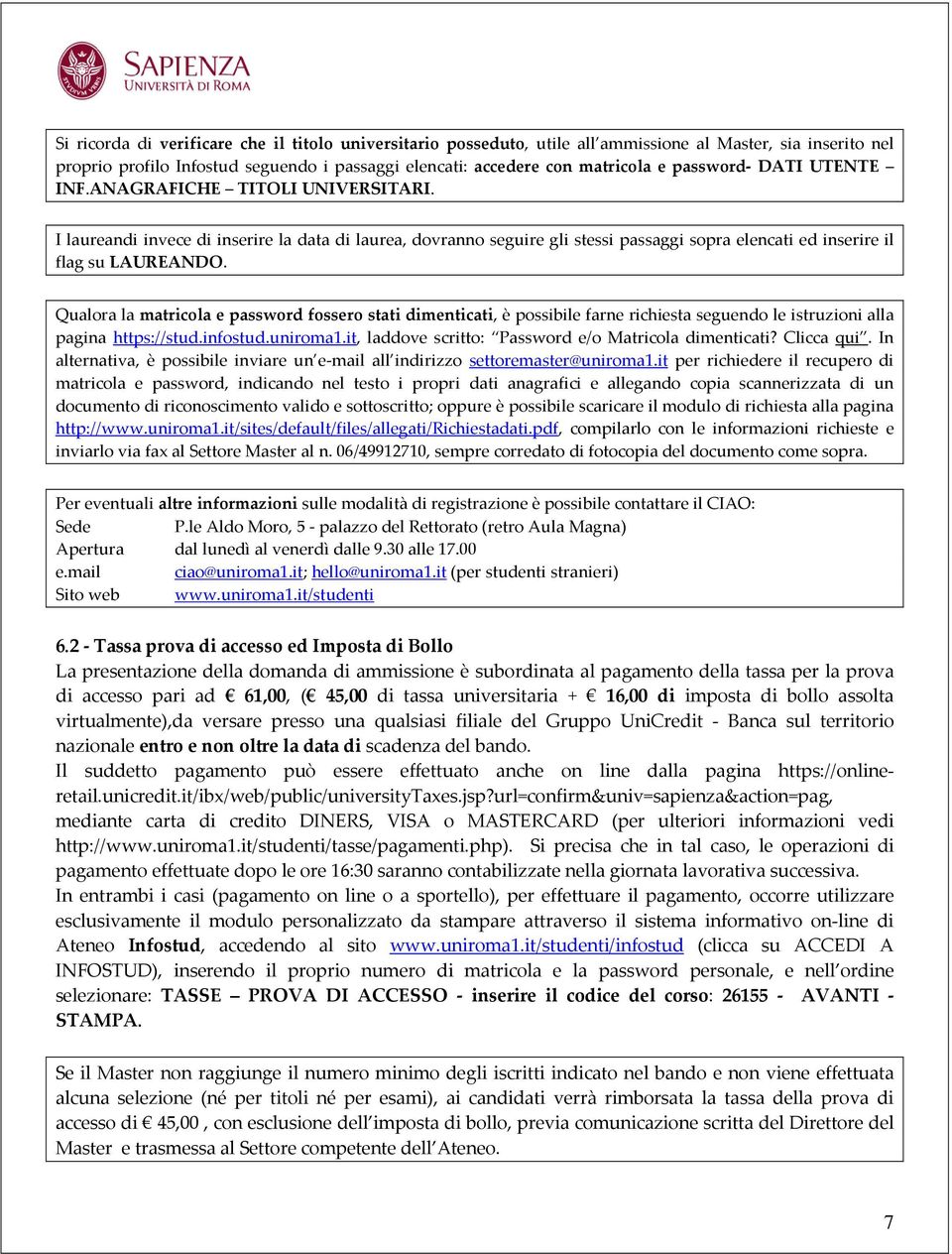 Qualora la matricola e password fossero stati dimenticati, è possibile farne richiesta seguendo le istruzioni alla pagina https://stud.infostud.uniroma1.