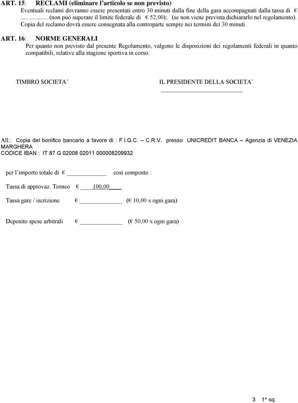 ART. 16: NORME GENERALI Per quanto non previsto dal presente Regolamento, valgono le disposizioni dei regolamenti federali in quanto compatibili, relative alla stagione sportiva in corso.