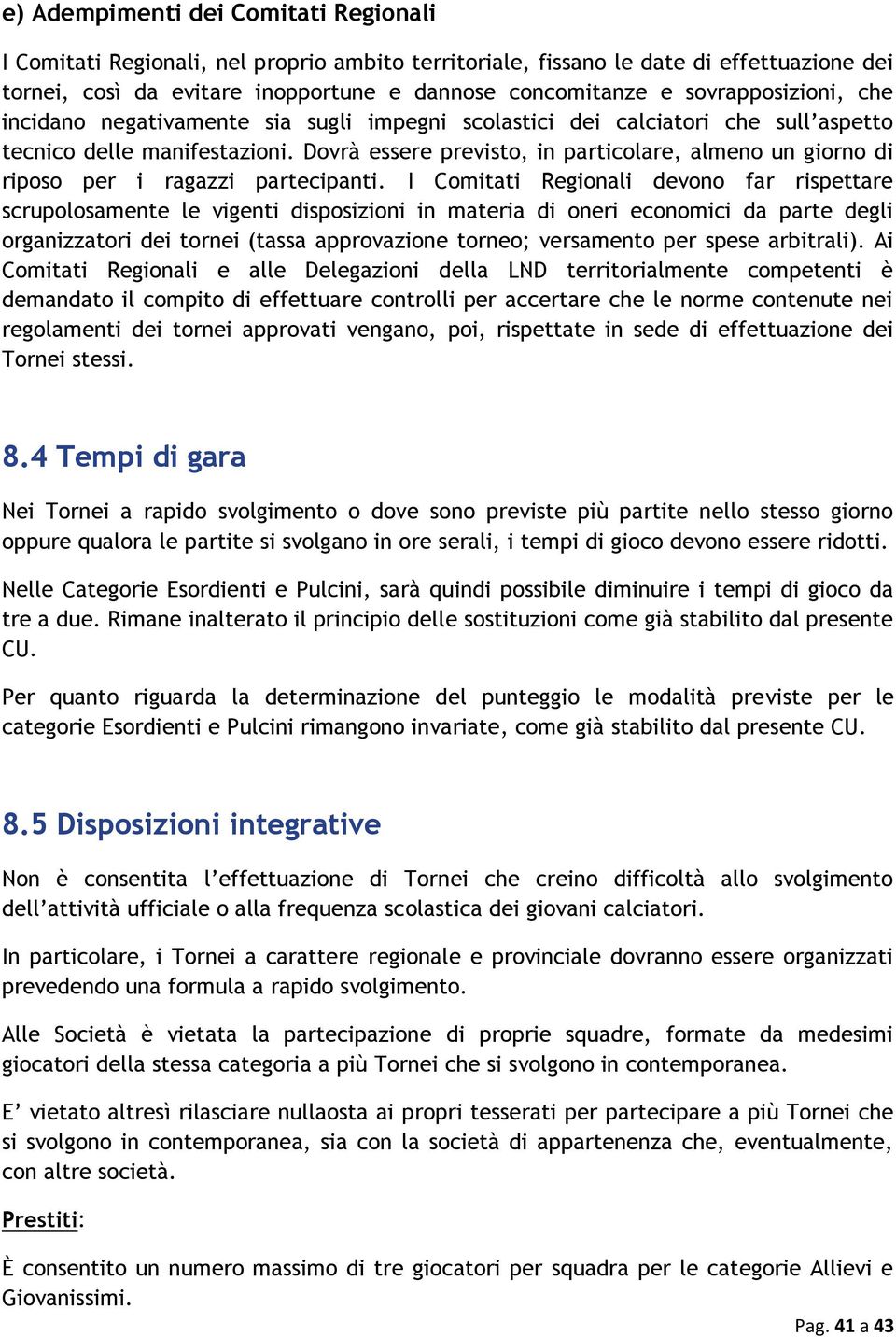 Dovrà essere previsto, in particolare, almeno un giorno di riposo per i ragazzi partecipanti.