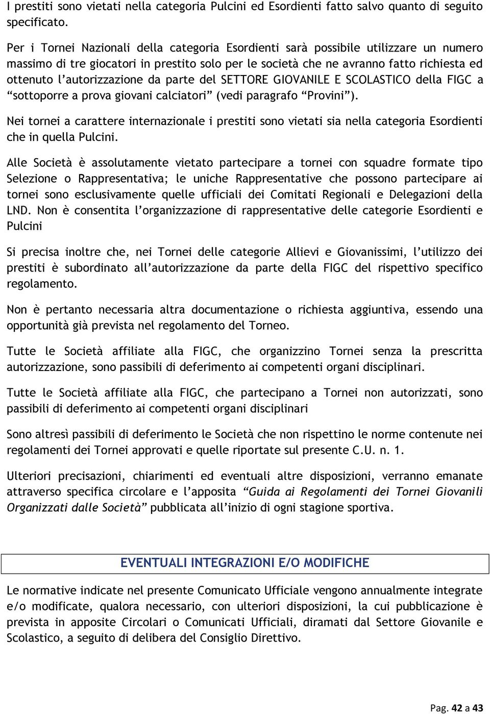 autorizzazione da parte del SETTORE GIOVANILE E SCOLASTICO della FIGC a sottoporre a prova giovani calciatori (vedi paragrafo Provini ).