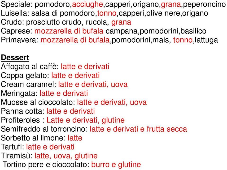 derivati Cream caramel: latte e derivati, uova Meringata: latte e derivati Muosse al cioccolato: latte e derivati, uova Panna cotta: latte e derivati Profiteroles : Latte e