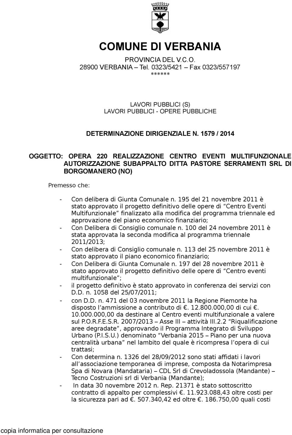 195 del 21 novembre 2011 è stato approvato il progetto definitivo delle opere di Centro Eventi Multifunzionale finalizzato alla modifica del programma triennale ed approvazione del piano economico